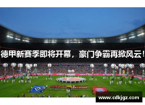 德甲新赛季即将开幕，豪门争霸再掀风云！