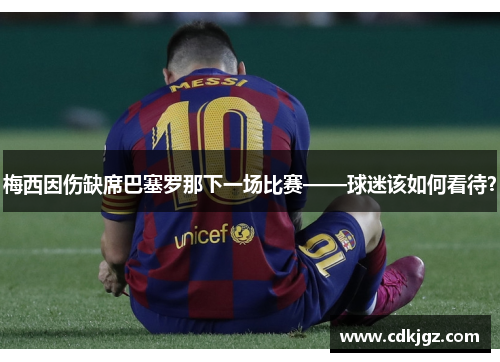 梅西因伤缺席巴塞罗那下一场比赛——球迷该如何看待？