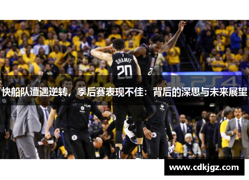 快船队遭遇逆转，季后赛表现不佳：背后的深思与未来展望