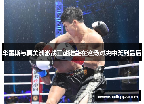 华雷斯与莫美洲激战正酣谁能在这场对决中笑到最后
