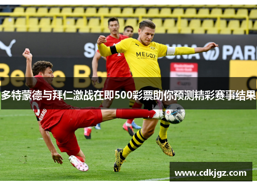 多特蒙德与拜仁激战在即500彩票助你预测精彩赛事结果