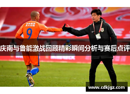 庆南与鲁能激战回顾精彩瞬间分析与赛后点评
