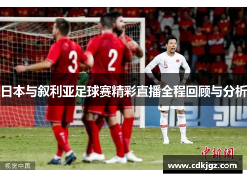 日本与叙利亚足球赛精彩直播全程回顾与分析