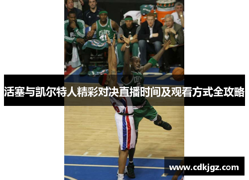 活塞与凯尔特人精彩对决直播时间及观看方式全攻略