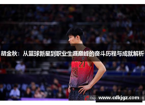 胡金秋：从篮球新星到职业生涯巅峰的奋斗历程与成就解析
