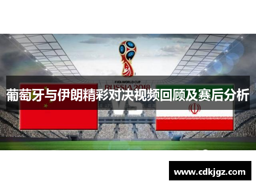 葡萄牙与伊朗精彩对决视频回顾及赛后分析