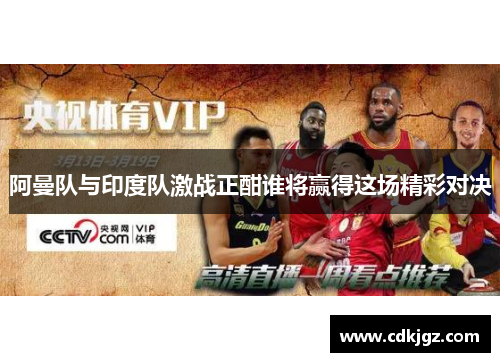 阿曼队与印度队激战正酣谁将赢得这场精彩对决