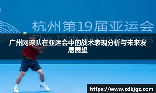 广州网球队在亚运会中的战术表现分析与未来发展展望